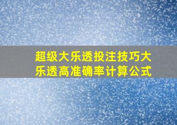 超级大乐透投注技巧大乐透高准确率计算公式