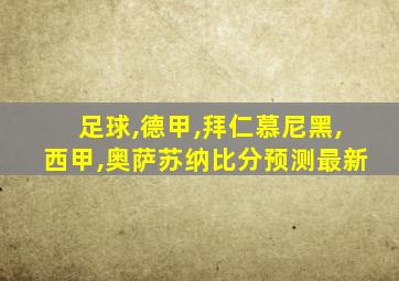 足球,德甲,拜仁慕尼黑,西甲,奥萨苏纳比分预测最新