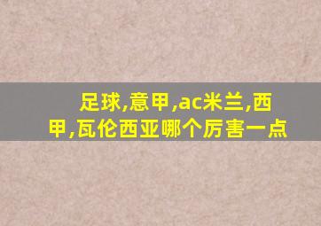 足球,意甲,ac米兰,西甲,瓦伦西亚哪个厉害一点