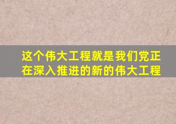 这个伟大工程就是我们党正在深入推进的新的伟大工程