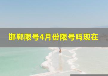 邯郸限号4月份限号吗现在