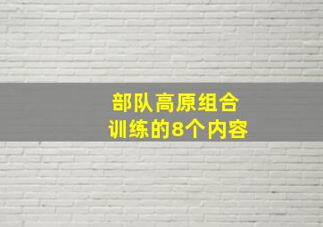 部队高原组合训练的8个内容