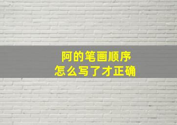 阿的笔画顺序怎么写了才正确