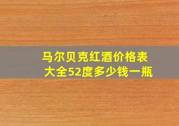 马尔贝克红酒价格表大全52度多少钱一瓶