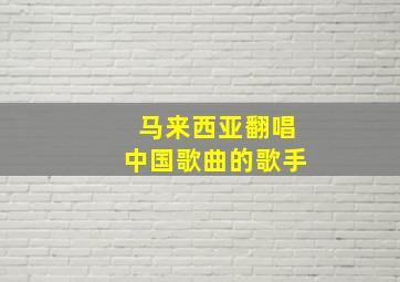 马来西亚翻唱中国歌曲的歌手